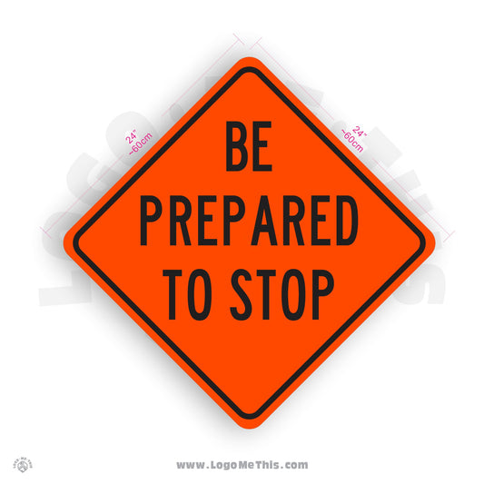 Be Prepared to Stop, 24x24" Reflective Construction Orange Aluminum Sign